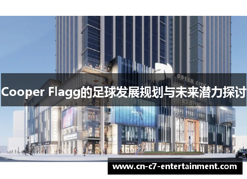 Cooper Flagg的足球发展规划与未来潜力探讨