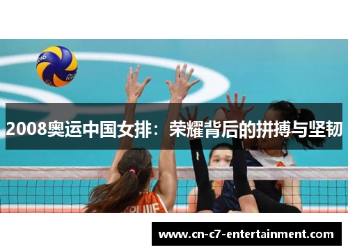 2008奥运中国女排：荣耀背后的拼搏与坚韧